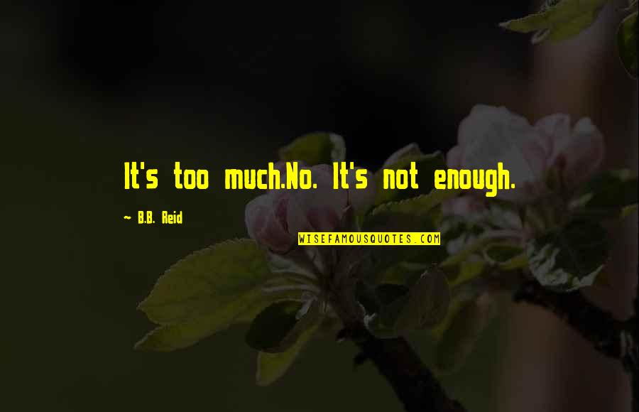 Rossner Spring Quotes By B.B. Reid: It's too much.No. It's not enough. Rossner Spring Quotes By B.B. Reid: It's too much.No. It's not enough.