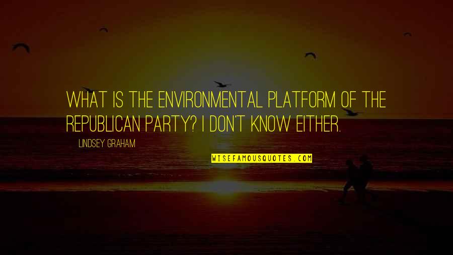 Rosso Quotes By Lindsey Graham: What is the environmental platform of the Republican