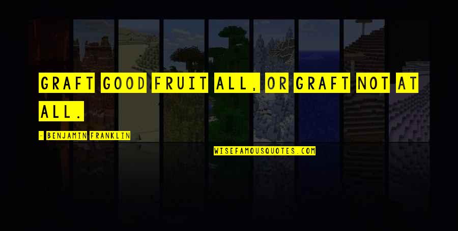 Rossoff Co Quotes By Benjamin Franklin: Graft good Fruit all, or graft not at Rossoff Co Quotes By Benjamin Franklin: Graft good Fruit all, or graft not at