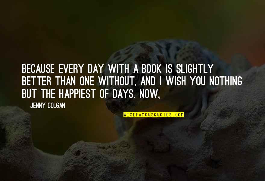 Rosson Report Quotes By Jenny Colgan: Because every day with a book is slightly Rosson Report Quotes By Jenny Colgan: Because every day with a book is slightly