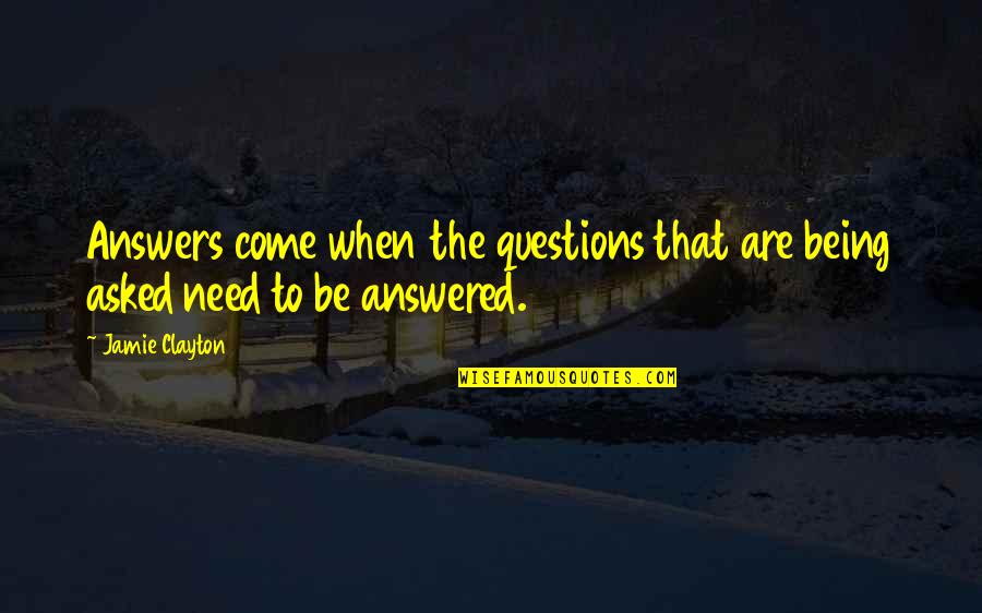 Rossore Al Quotes By Jamie Clayton: Answers come when the questions that are being
