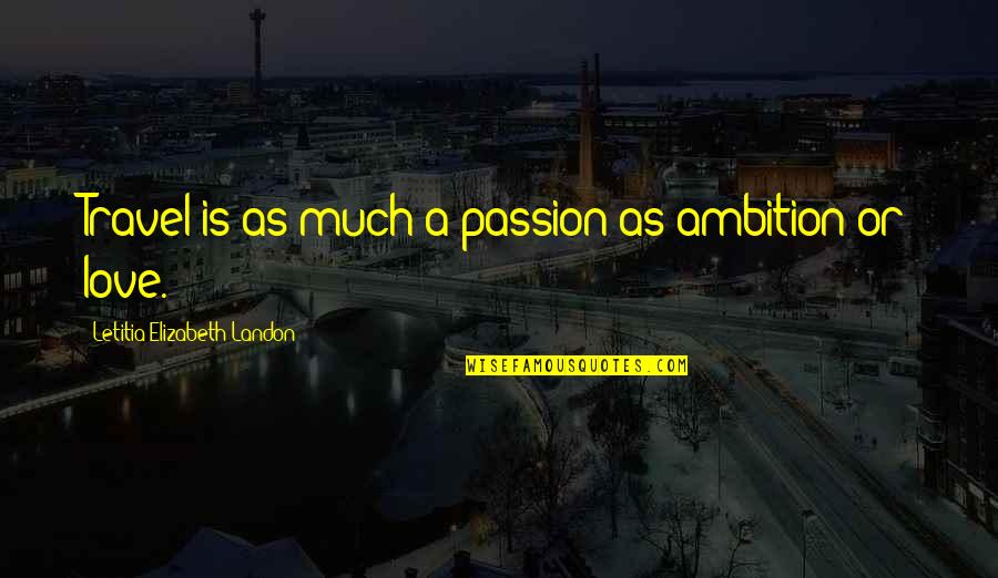Rossottis Quotes By Letitia Elizabeth Landon: Travel is as much a passion as ambition Rossottis Quotes By Letitia Elizabeth Landon: Travel is as much a passion as ambition