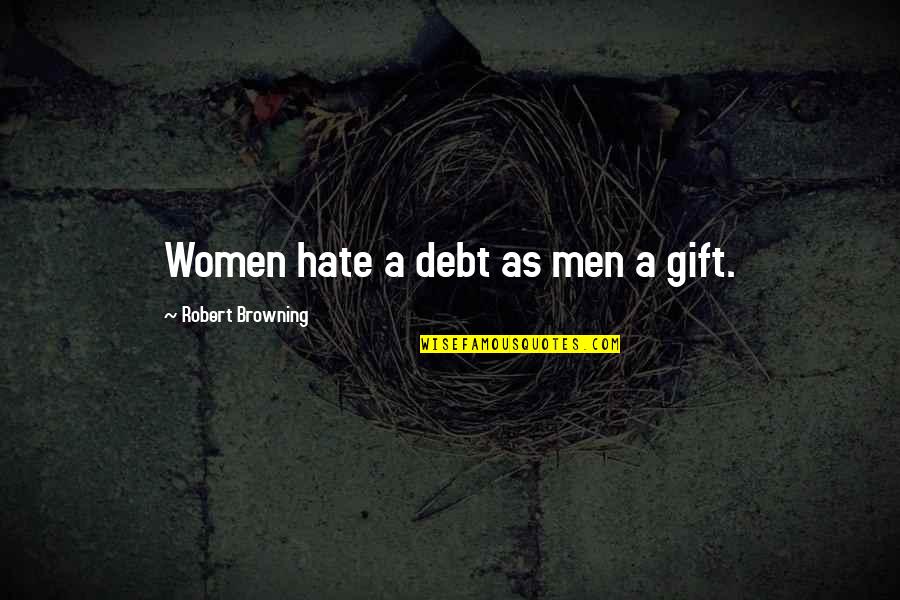 Rossouw Modern Quotes By Robert Browning: Women hate a debt as men a gift. Rossouw Modern Quotes By Robert Browning: Women hate a debt as men a gift.