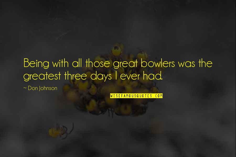 Rosswill Quotes By Don Johnson: Being with all those great bowlers was the