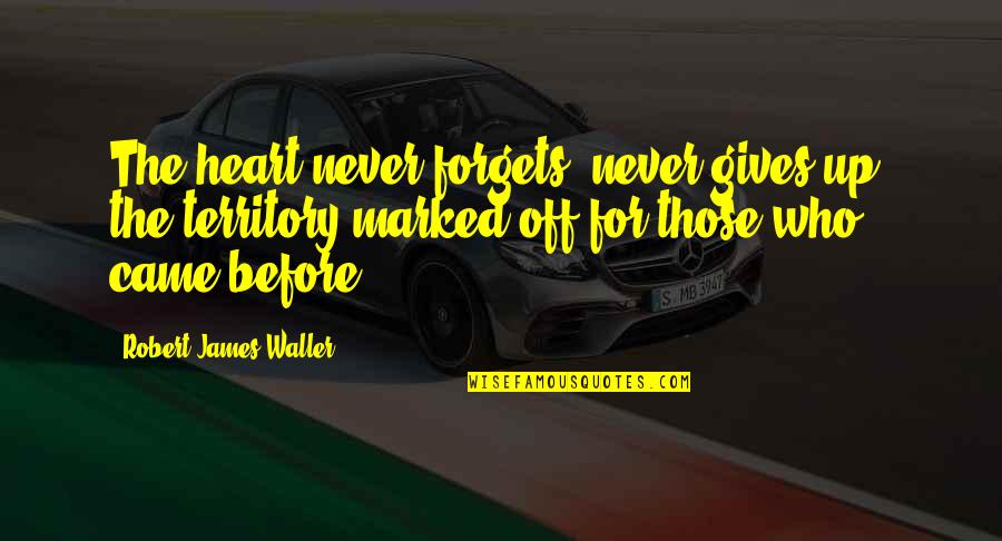 Rosszul Angolul Quotes By Robert James Waller: The heart never forgets, never gives up, the Rosszul Angolul Quotes By Robert James Waller: The heart never forgets, never gives up, the