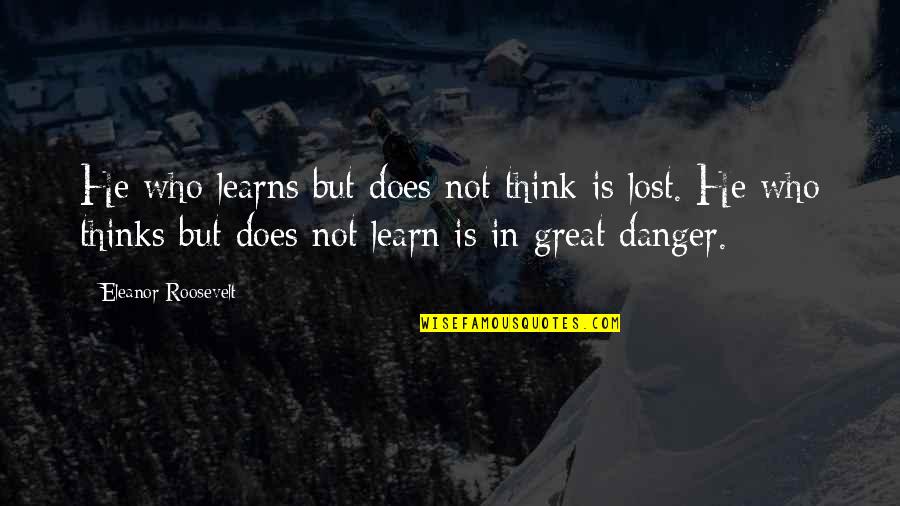 Rost Quotes By Eleanor Roosevelt: He who learns but does not think is