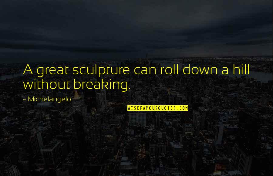 Rost Quotes By Michelangelo: A great sculpture can roll down a hill