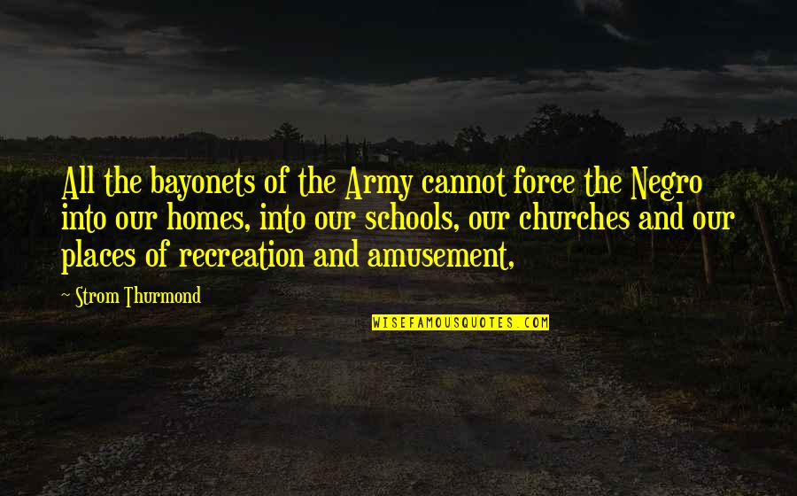 Rostad And English Quotes By Strom Thurmond: All the bayonets of the Army cannot force