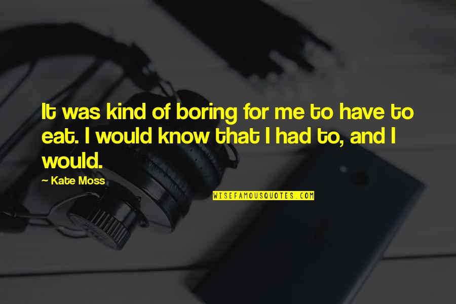 Rostam Saber Quotes By Kate Moss: It was kind of boring for me to