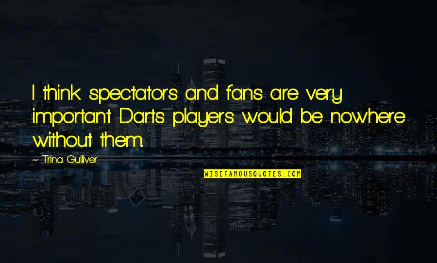 Rostami Self Quotes By Trina Gulliver: I think spectators and fans are very important. Rostami Self Quotes By Trina Gulliver: I think spectators and fans are very important.