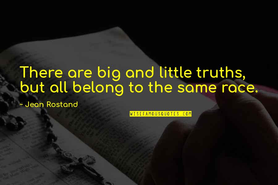 Rostand Quotes By Jean Rostand: There are big and little truths, but all