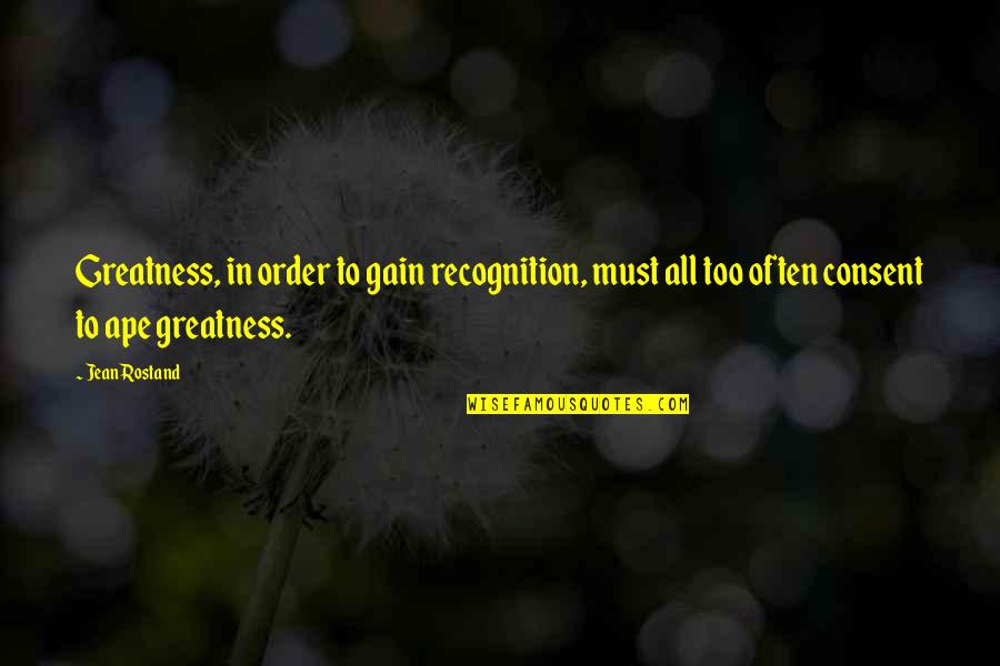 Rostand Quotes By Jean Rostand: Greatness, in order to gain recognition, must all