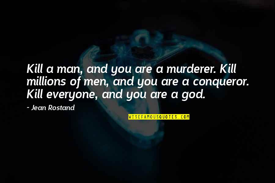 Rostand Quotes By Jean Rostand: Kill a man, and you are a murderer.