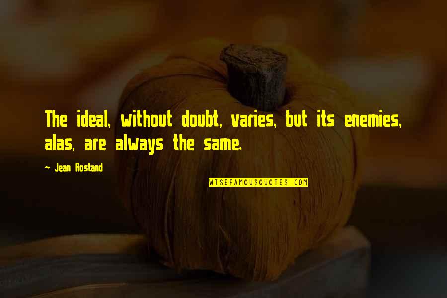 Rostand Quotes By Jean Rostand: The ideal, without doubt, varies, but its enemies,
