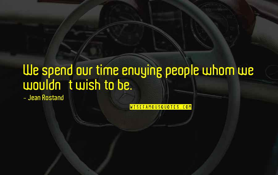 Rostand Quotes By Jean Rostand: We spend our time envying people whom we
