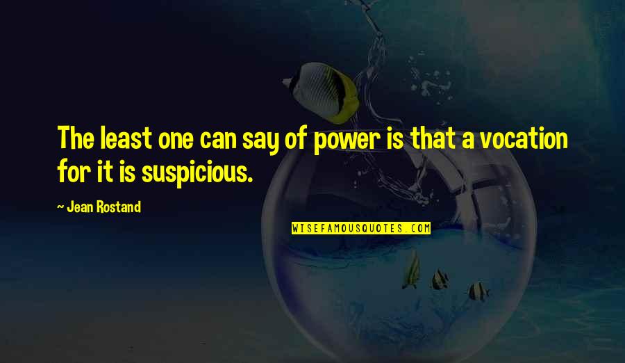 Rostand Quotes By Jean Rostand: The least one can say of power is