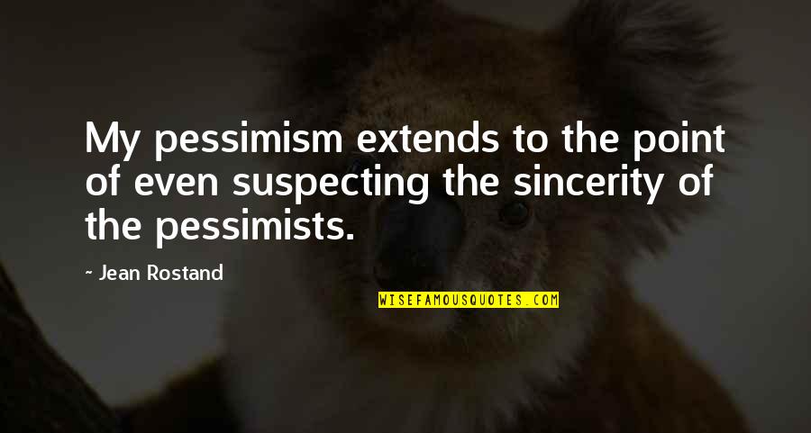 Rostand Quotes By Jean Rostand: My pessimism extends to the point of even