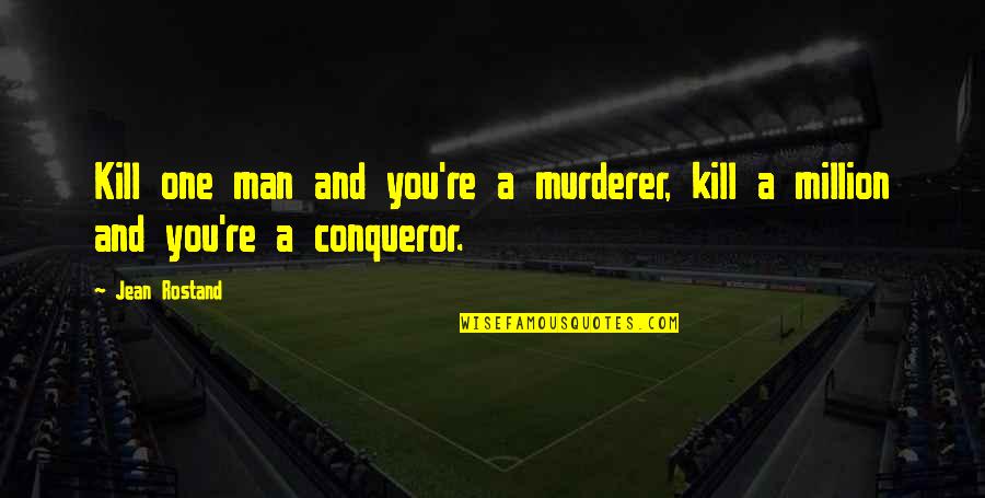 Rostand Quotes By Jean Rostand: Kill one man and you're a murderer, kill