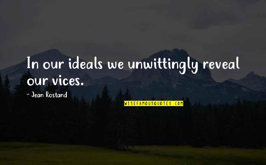 Rostand Quotes By Jean Rostand: In our ideals we unwittingly reveal our vices.