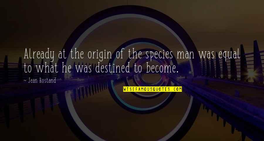 Rostand Quotes By Jean Rostand: Already at the origin of the species man