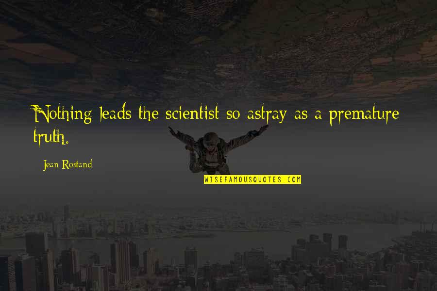 Rostand Quotes By Jean Rostand: Nothing leads the scientist so astray as a