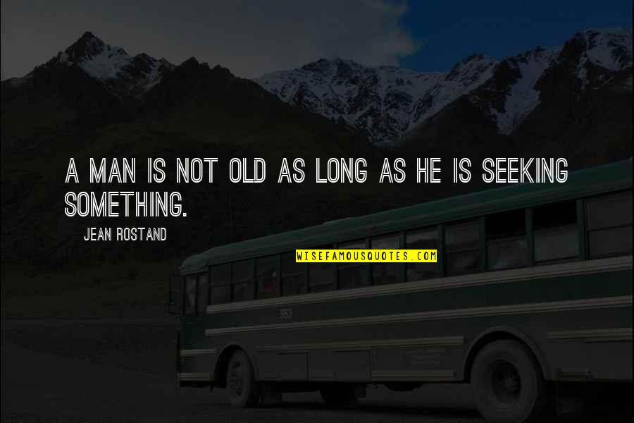 Rostand Quotes By Jean Rostand: A man is not old as long as