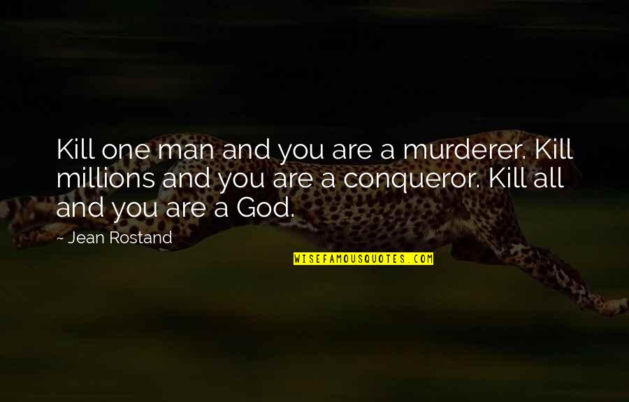 Rostand Quotes By Jean Rostand: Kill one man and you are a murderer.
