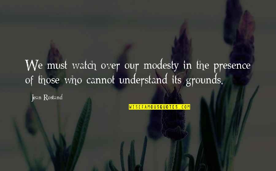 Rostand Quotes By Jean Rostand: We must watch over our modesty in the