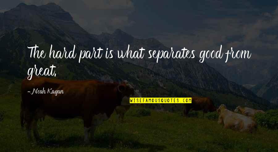 Rostas Zoltan Quotes By Noah Kagan: The hard part is what separates good from Rostas Zoltan Quotes By Noah Kagan: The hard part is what separates good from