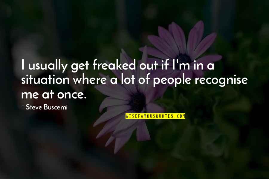 Rostas Zoltan Quotes By Steve Buscemi: I usually get freaked out if I'm in Rostas Zoltan Quotes By Steve Buscemi: I usually get freaked out if I'm in
