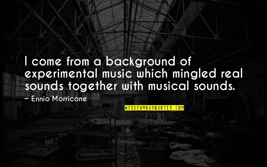 Rostek Innovations Quotes By Ennio Morricone: I come from a background of experimental music