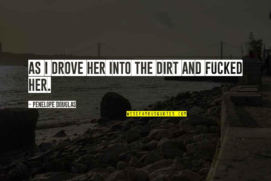 Rostelecom Quotes By Penelope Douglas: as I drove her into the dirt and Rostelecom Quotes By Penelope Douglas: as I drove her into the dirt and