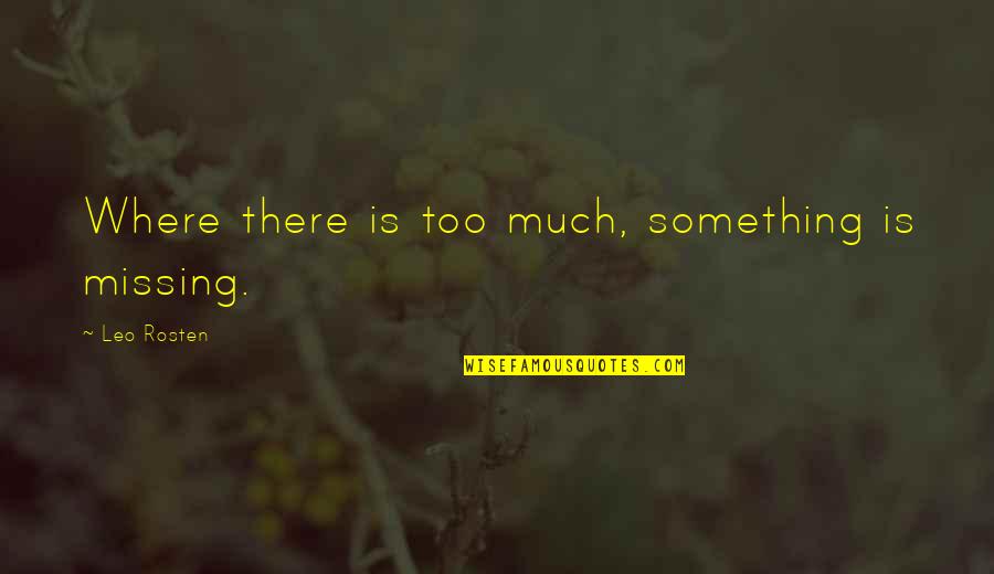 Rosten Quotes By Leo Rosten: Where there is too much, something is missing.