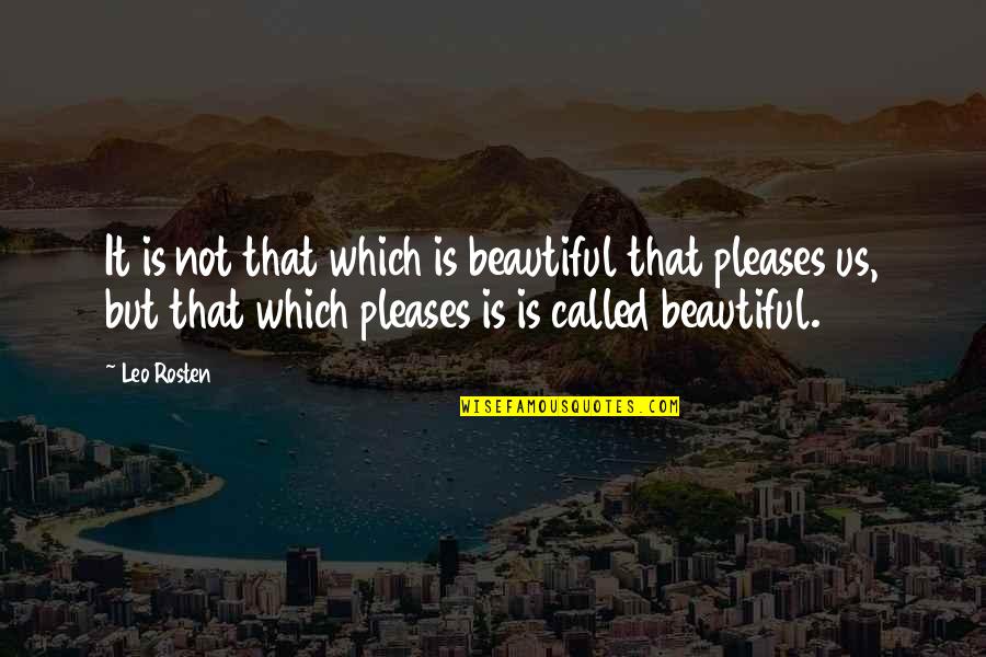 Rosten Quotes By Leo Rosten: It is not that which is beautiful that