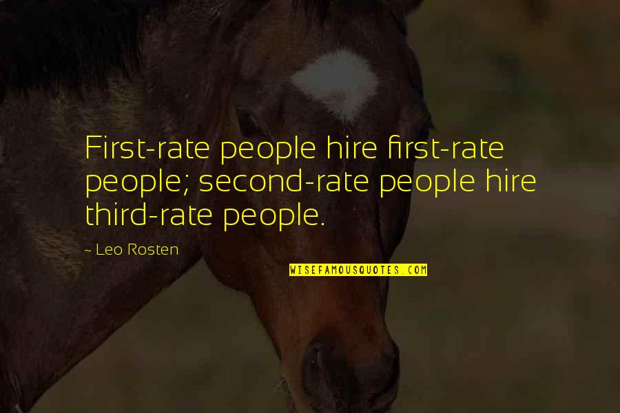 Rosten Quotes By Leo Rosten: First-rate people hire first-rate people; second-rate people hire