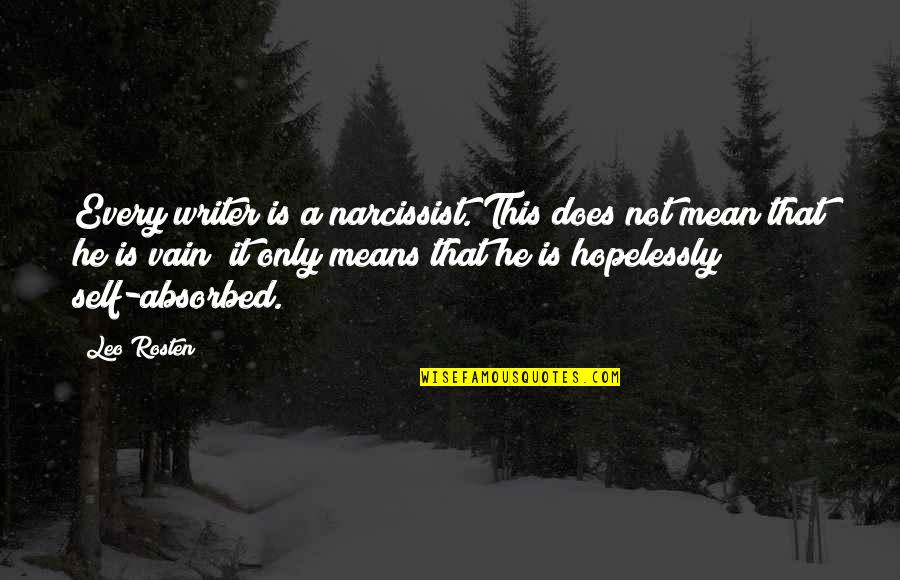 Rosten Quotes By Leo Rosten: Every writer is a narcissist. This does not