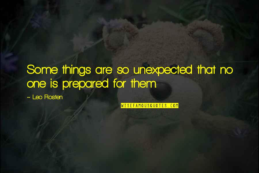 Rosten Quotes By Leo Rosten: Some things are so unexpected that no one