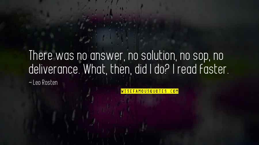 Rosten Quotes By Leo Rosten: There was no answer, no solution, no sop,