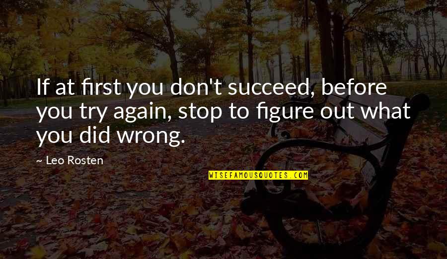 Rosten Quotes By Leo Rosten: If at first you don't succeed, before you