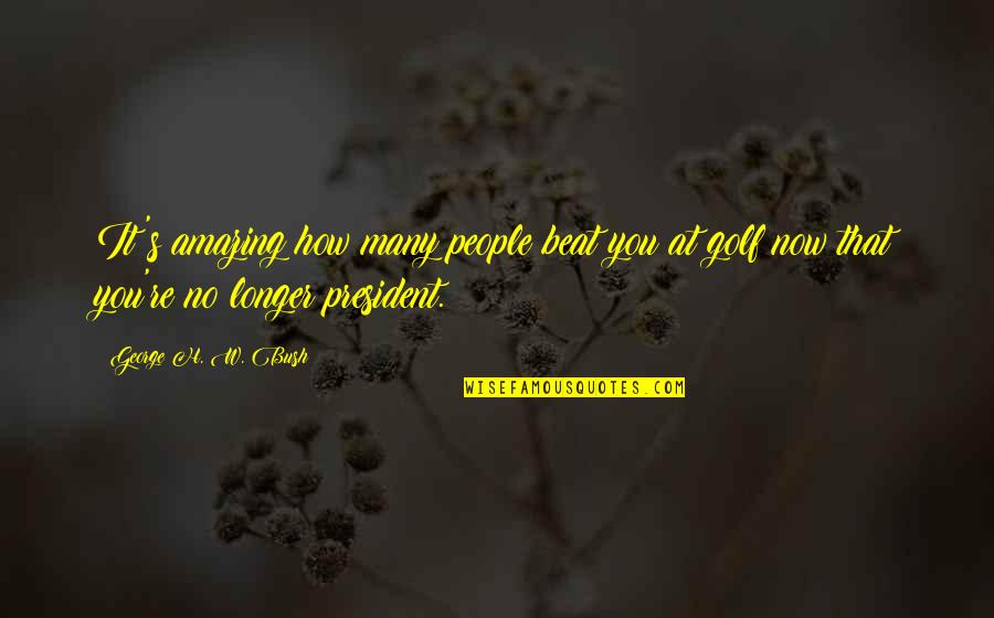 Rosten Tsuha Quotes By George H. W. Bush: It's amazing how many people beat you at Rosten Tsuha Quotes By George H. W. Bush: It's amazing how many people beat you at