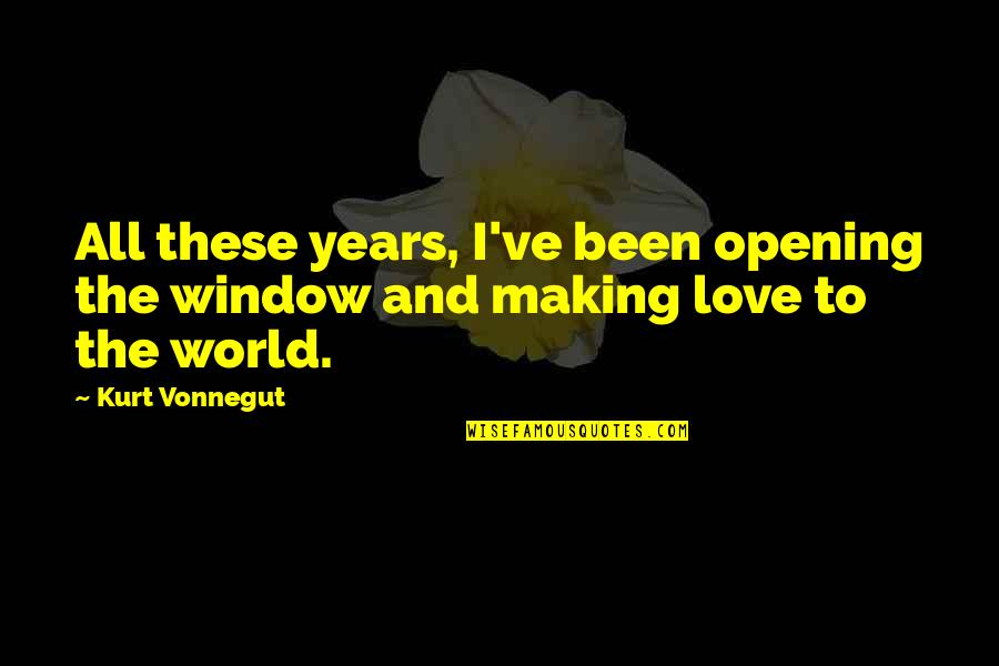 Rosten Tsuha Quotes By Kurt Vonnegut: All these years, I've been opening the window