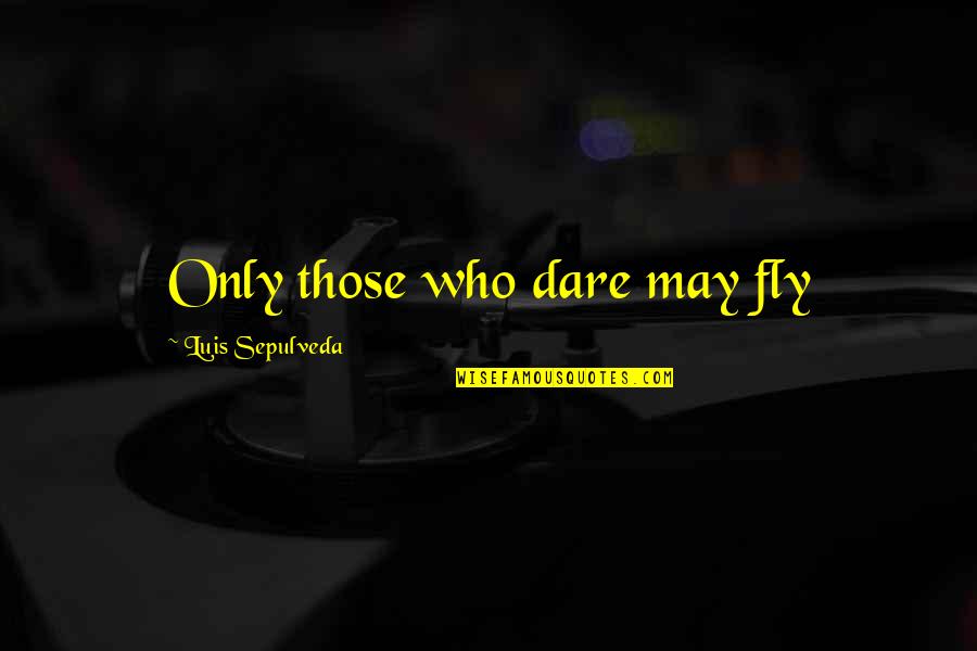 Roster Of California Quotes By Luis Sepulveda: Only those who dare may fly