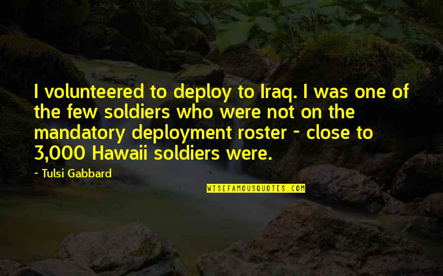 Roster Quotes By Tulsi Gabbard: I volunteered to deploy to Iraq. I was