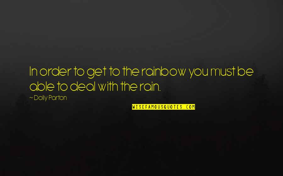 Rostin Sane Quotes By Dolly Parton: In order to get to the rainbow you