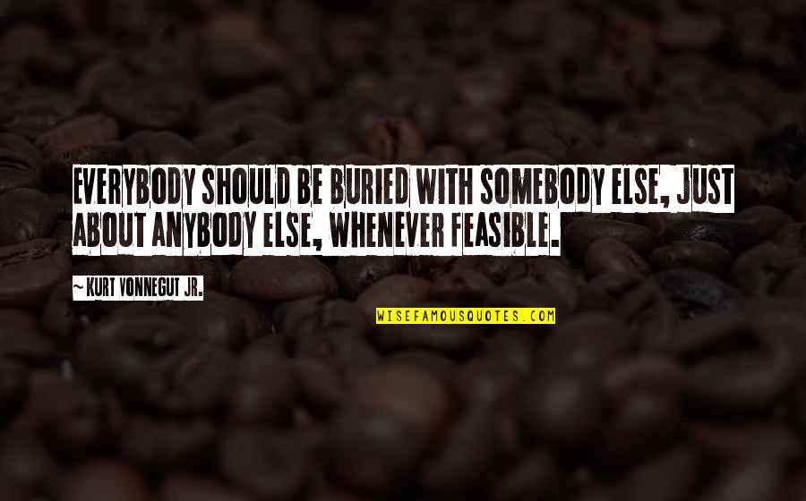 Rostock Quotes By Kurt Vonnegut Jr.: Everybody should be buried with somebody else, just