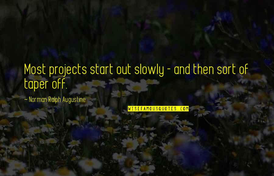 Rostom Rivera Quotes By Norman Ralph Augustine: Most projects start out slowly - and then Rostom Rivera Quotes By Norman Ralph Augustine: Most projects start out slowly - and then