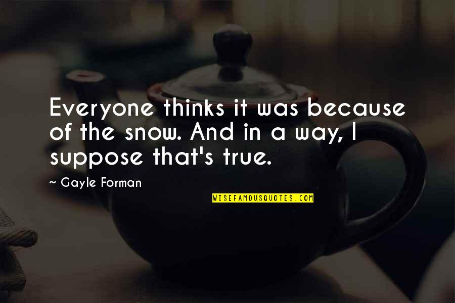 Rostovsky Morskoy Quotes By Gayle Forman: Everyone thinks it was because of the snow.