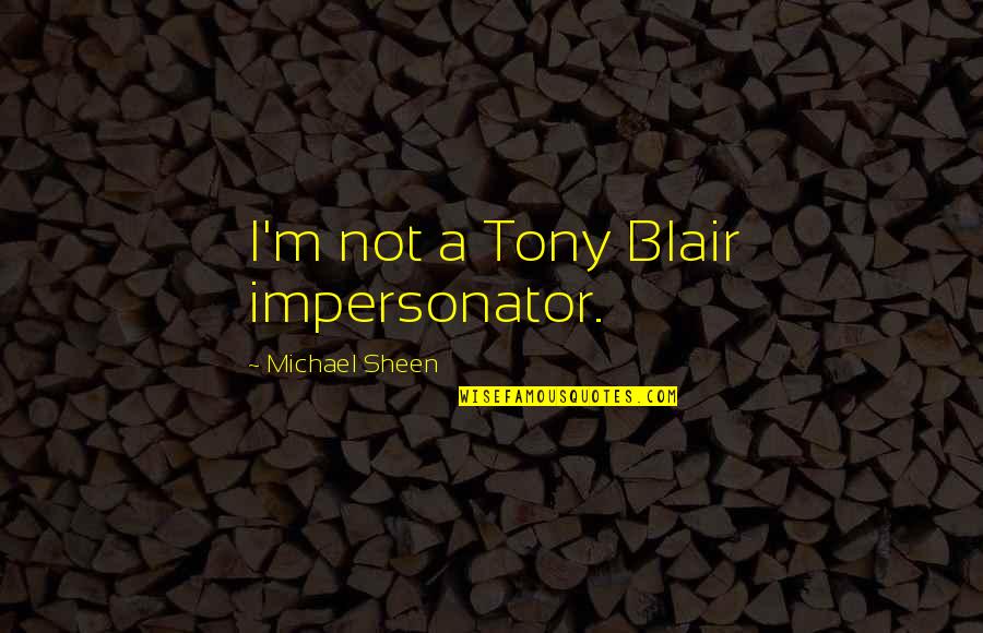 Rostovsky Rozparovac Quotes By Michael Sheen: I'm not a Tony Blair impersonator. Rostovsky Rozparovac Quotes By Michael Sheen: I'm not a Tony Blair impersonator.