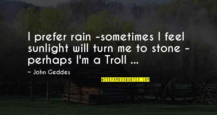 Rostows 5 Quotes By John Geddes: I prefer rain -sometimes I feel sunlight will