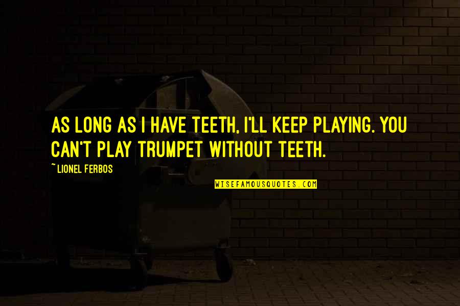 Rostrevor Club Quotes By Lionel Ferbos: As long as I have teeth, I'll keep